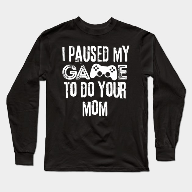 Paused My Game To Do Your Mom Long Sleeve T-Shirt by Teewyld